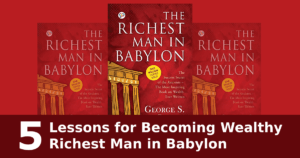 5 Lessons for Becoming Wealthy from Richest Man In Babylon