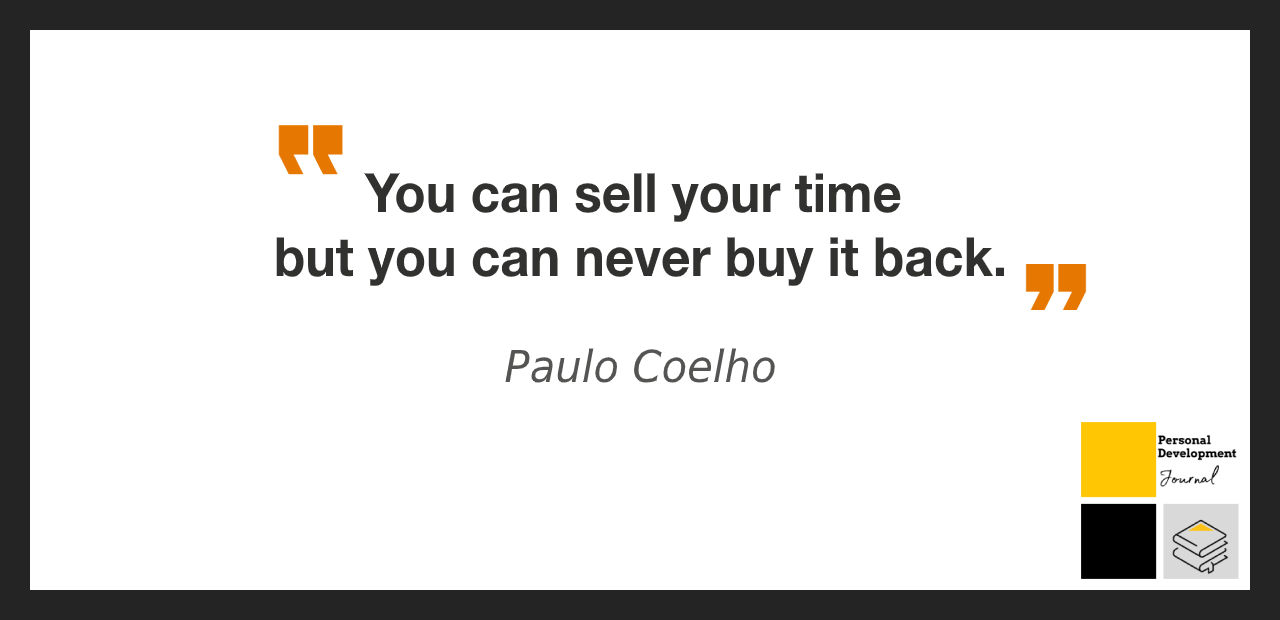 You Can Sell Your Time But You Can Never Buy It Back