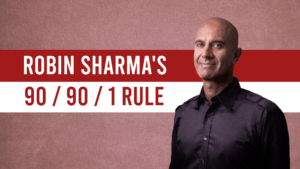 Robin Sharma’s 90/90/1 Rule