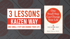 Kaizen Way – One Small Step Can Change Your Life. 3 Lessons From The Book