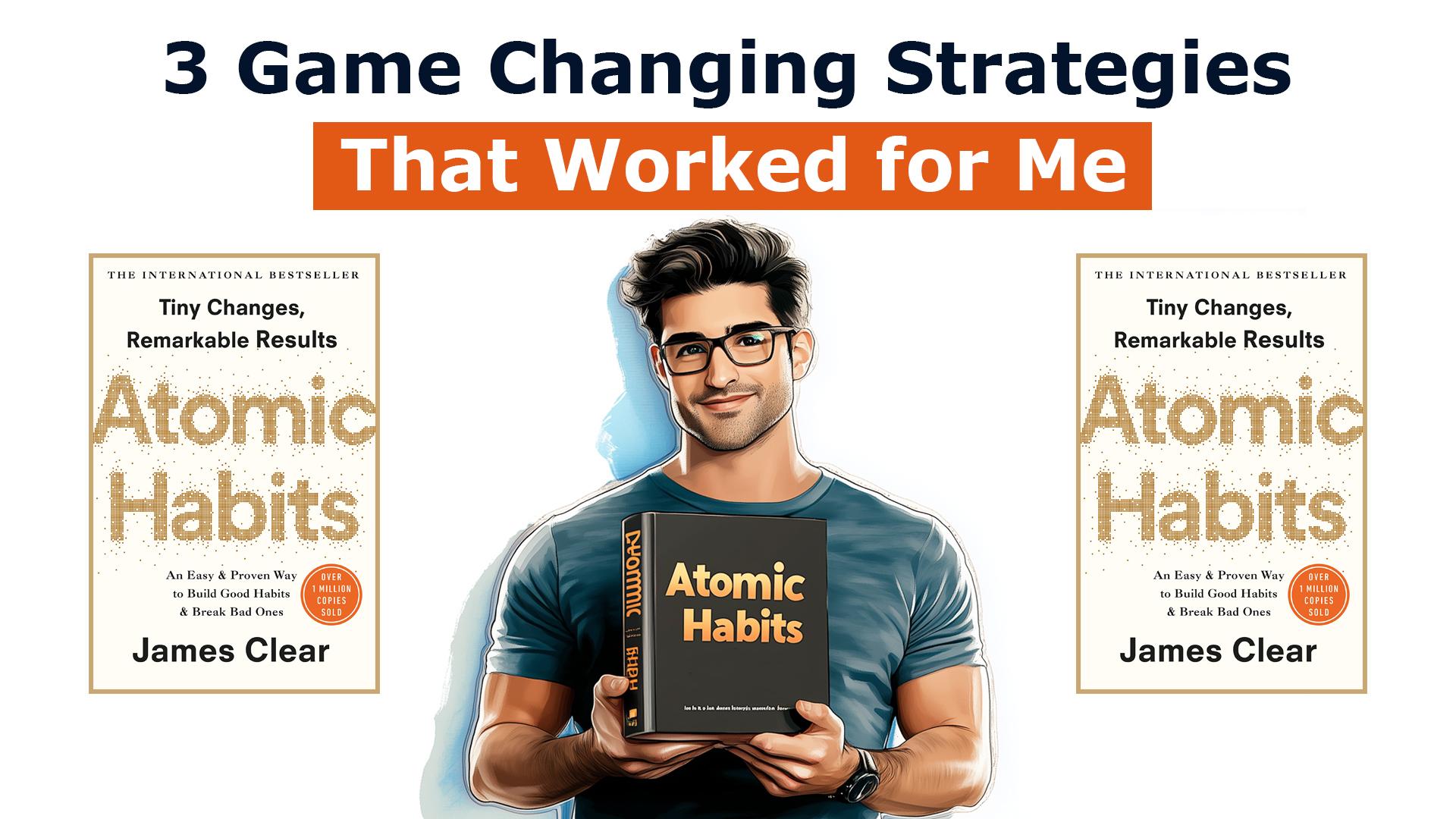 3 Game-Changing Strategies from Atomic Habits That Worked for Me